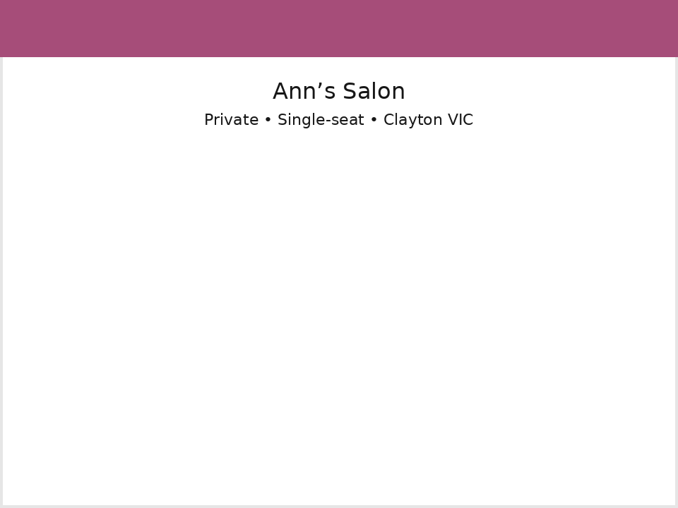 Ann’s private single-seat salon in Clayton VIC